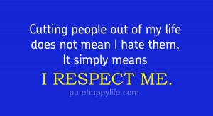 ... Quote: Cutting people out of my life does not mean I hate them