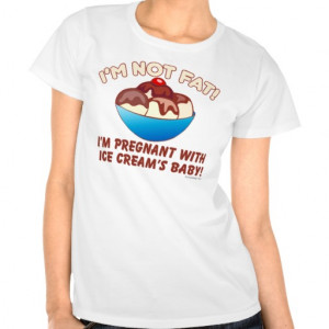 im_not_fat_im_pregnant_with_ice_cream_t_shirt ...
