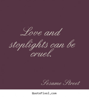 ... pictures sayings - Love and stoplights can be cruel. - Love quotes