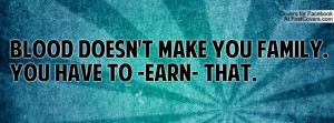 blood doesn't make you family. you have to -earn- that. , Pictures