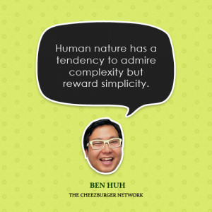 Human nature has a tendency to admire complexity but reward simplicity ...