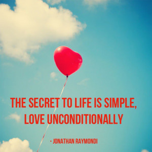 secret to life is simple love unconditionally Jonathan Raymondi