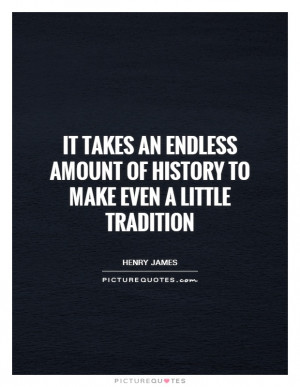 ... History To Make Even A Little Tradition Quote | Picture Quotes