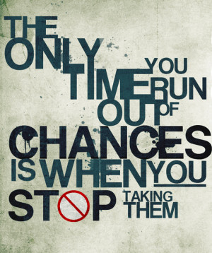 The-Only-Time-You-Run-Out-Of-Chances-Is-When-You-Stop-Taking-Them