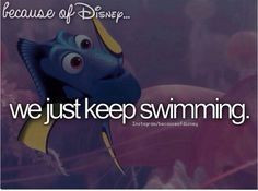Because of disney. One of the most famous quotes by Dory!! dori, keep ...