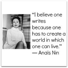 You write because you have to create a world in which you can live...