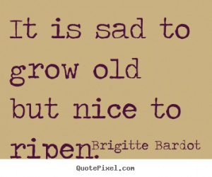 ... ripen brigitte bardot more inspirational quotes love quotes success