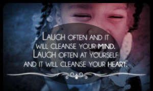 laugh often at yourself and it will cleanse your heart