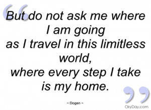 but do not ask me where i am going dogen