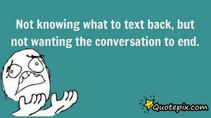 Not Knowing What To Text Back, But Not Wanting The Conversation To End ...