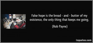 False hope is the bread - and - butter of my existence, the only thing ...