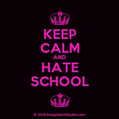 keep calm and hate school more calm boards schools quotes calm posters ...