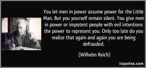 You let men in power assume power for the Little Man. But you yourself ...