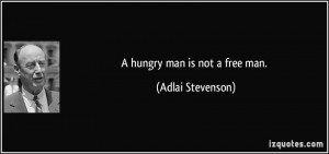 hungry man is not a free man. - Adlai Stevenson