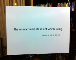 Unexamined Life Not Worth Living...