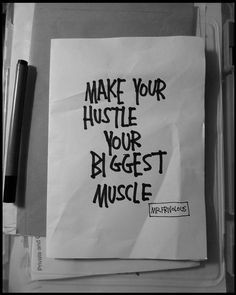 hustle your biggest muscle