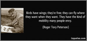 Birds have wings; they're free; they can fly where they want when they ...