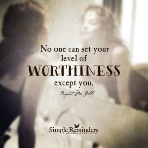 you decide your worthiness you decide your worthiness