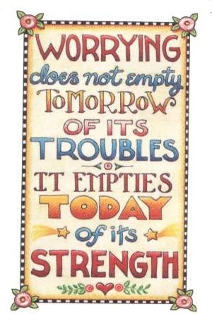 ... not empty tomorrow of its troubles. It empties today of its strength