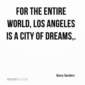 Barry Sanders - For the entire world, Los Angeles is a city of dreams.