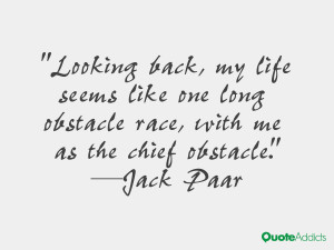 ... long obstacle race, with me as the chief obstacle.” — Jack Paar
