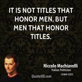 niccolo-machiavelli-writer-quote-it-is-not-titles-that-honor-men-but ...