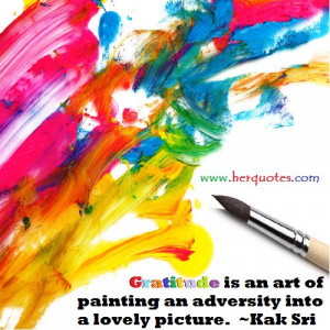 ... painting an adversity into a lovely picture.” - Kak Sri - Her Quotes