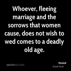 Whoever, fleeing marriage and the sorrows that women cause, does not ...