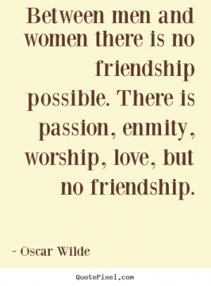 Friendship quotes - Between men and women there is no friendship ...