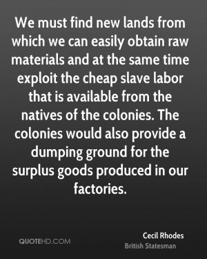 We must find new lands from which we can easily obtain raw materials ...