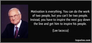 is everything. You can do the work of two people, but you can't be two ...