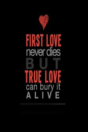 1st love never dies, but *TRUE LOVE* can bury it.