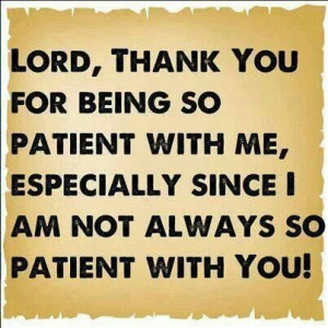 Yes Lord...thank you for your patience