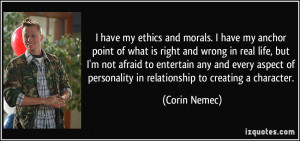 have my ethics and morals. I have my anchor point of what is right ...