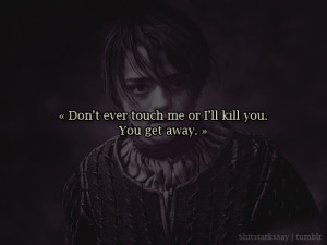 Don’t ever touch me,” Arya shouted, “or I’ll kill you. You get ...