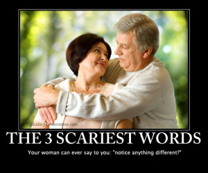 The three scariest words your woman can ever say to you: 