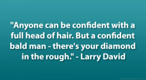 Anyone can be confident with a full head of hair. But a confident bald ...