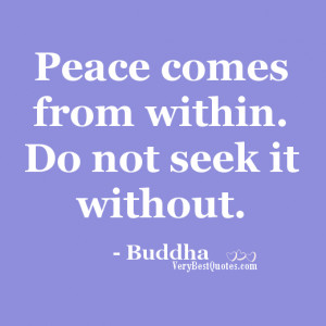 Peace comes from within.Inner Peace Quotes, Peace Of Mind Quotes