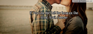 if you like her tell her because she wont wait forever , Pictures
