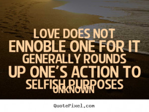 ... selfish purposes unknown more love quotes motivational quotes life