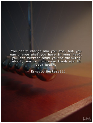 You can’t change who you are, but you can change what you have in ...