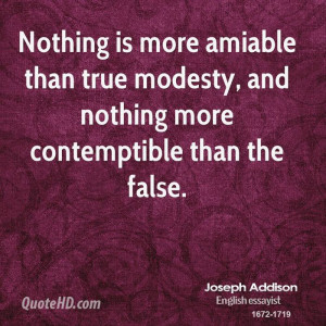 ... than true modesty, and nothing more contemptible than the false