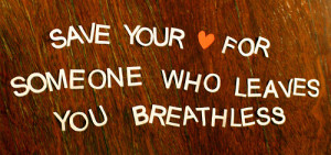 Save Your Heart For Someone Who Leaves You Breathless: Quote About ...