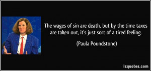... are taken out, it's just sort of a tired feeling. - Paula Poundstone