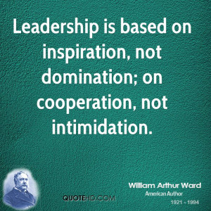 ... on inspiration, not domination; on cooperation, not intimidation