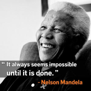 It always seems impossible until it is done.