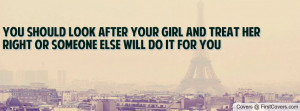 YOU SHOULD LOOK AFTER YOUR GIRL AND TREAT HER RIGHT OR SOMEONE ELSE ...