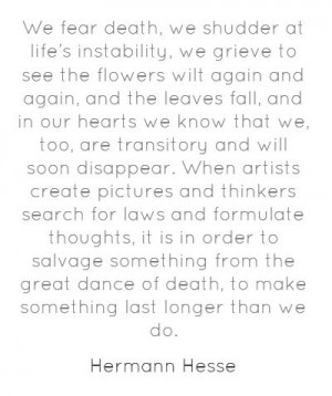 We fear death, we shudder at life’s instability, we grieve...