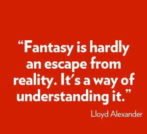 Fantasy is hardly an escape from reality. It's a way of understanding ...
