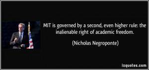 ... rule: the inalienable right of academic freedom. - Nicholas Negroponte